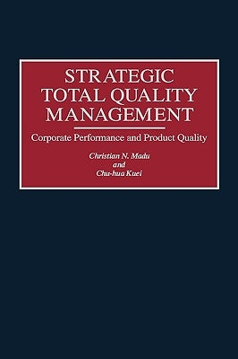 Strategic Total Quality Management: Corporate Performance and Product Quality by Kuei, Chu Hua