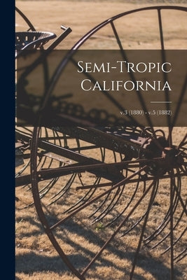 Semi-tropic California; v.3 (1880) - v.5 (1882) by Anonymous
