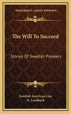 The Will To Succeed: Stories Of Swedish Pioneers by Swedish American Line