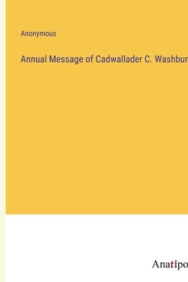 Annual Message of Cadwallader C. Washburn by Anonymous