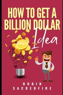 How to Get A Billion Dollar Idea by Sacredfire, Robin