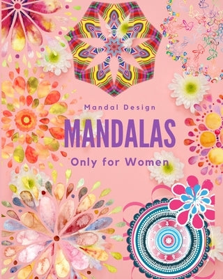 Mandalas Only for Women: mandalas for women, mandalas for girls, mandalas for adults, mandalas for teens, mandalas, mandalas book, mandalas and by Design, Mandal