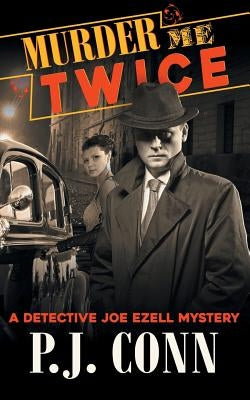 Murder Me Twice (A Detective Joe Ezell Mystery, Book 1) by Conn, P. J.
