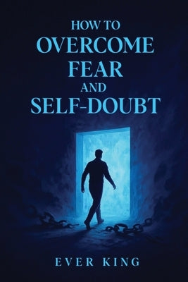 How to Overcome Fear and Self-Doubt by King, Ever
