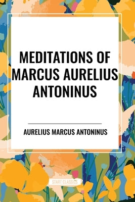 Meditations of Marcus Aurelius Antoninus by Marcus Antoninus, Aurelius