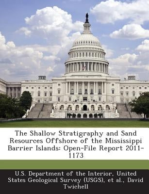 The Shallow Stratigraphy and Sand Resources Offshore of the Mississippi Barrier Islands: Open-File Report 2011-1173 by Twichell, David