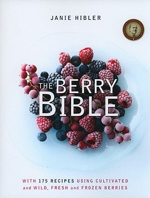 The Berry Bible: With 175 Recipes Using Cultivated and Wild, Fresh and Frozen Berries by Hibler, Janie