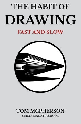The Habit of Drawing: Fast and Slow by McPherson, Tom