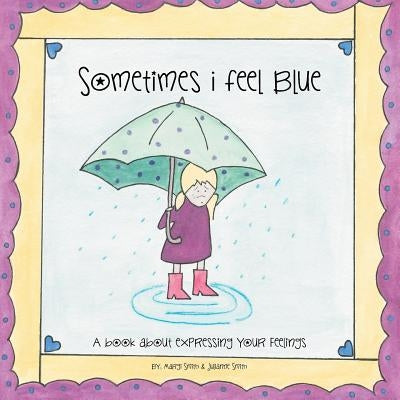 Sometimes I Feel Blue: A Book about Expressing Your Feelings by Smith, Margi