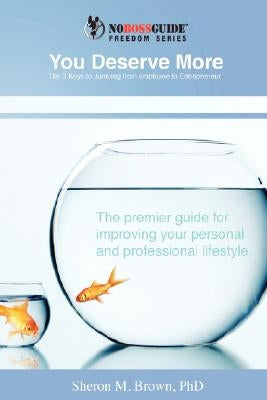 You Deserve More! the 3 Keys to Jumping from Employee to Entrepreneur by Brown, Sheron