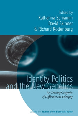 Identity Politics and the New Genetics: Re/Creating Categories of Difference and Belonging by Schramm, Katharina