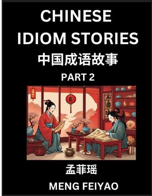 Chinese Short Idiom Stories for Beginners (Part 2)- Discover Mandarin Chinese Language and Culture with Easy Lessons for Beginners, Fast Learn Chinese by Meng, Feiyao