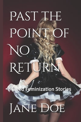 Past the Point of No Return: Forced Feminization Stories by Doe, Jane