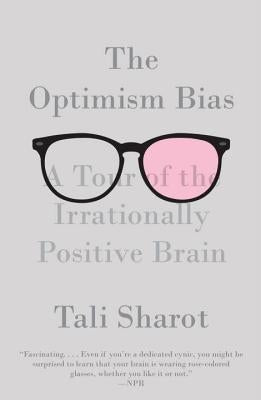The Optimism Bias: A Tour of the Irrationally Positive Brain by Sharot, Tali