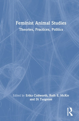 Feminist Animal Studies: Theories, Practices, Politics by Cudworth, Erika