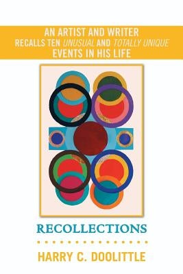 Recollections: An Artist and Writer Recalls Ten Unusual and Totally Unique Events in His Life by Doolittle, Harry C.