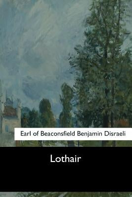 Lothair by Disraeli, Earl Of Beaconsfield Benjamin