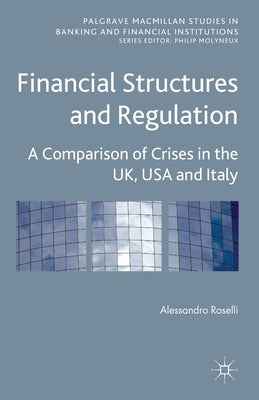 Financial Structures and Regulation: A Comparison of Crises in the Uk, USA and Italy by Roselli, A.