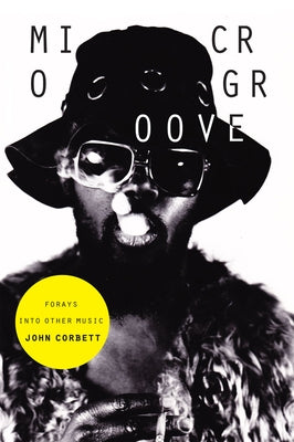 Microgroove: Forays into Other Music by Corbett, John
