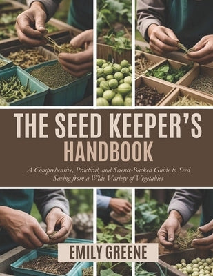 The Seed Keeper's Handbook: A Comprehensive, Practical, and Science-Backed Guide to Seed Saving from a Wide Variety of Vegetables by Maddox, Joziah