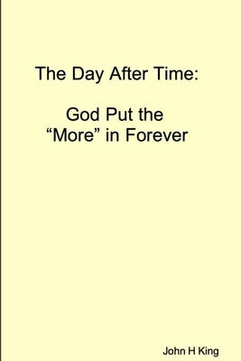 The Day After Time: God Put The 'More' in Forever by King, John