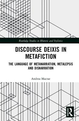 Discourse Deixis in Metafiction: The Language of Metanarration, Metalepsis and Disnarration by MacRae, Andrea