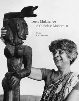 Leela Mukherjee: A Guileless Modernist by Kumar, R. Siva
