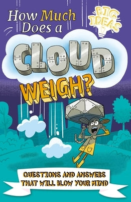 How Much Does a Cloud Weigh?: Questions and Answers That Will Blow Your Mind by Potter, William
