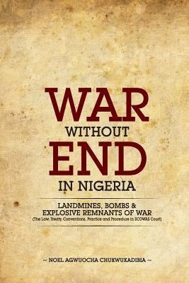 War Without End In Nigeria by Chukwukadibia, Noel Agwuocha
