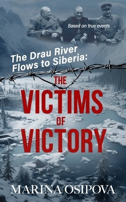 The Drau River Flows to Siberia: The Victims of Victory by Osipova, Marina