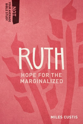 Ruth: Hope for the Marginalized by Custis, Miles