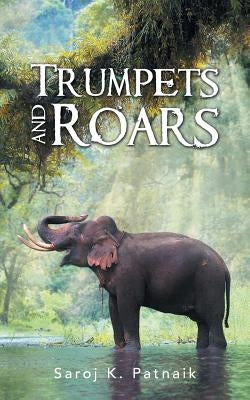 Trumpets and Roars by Patnaik, Saroj K.