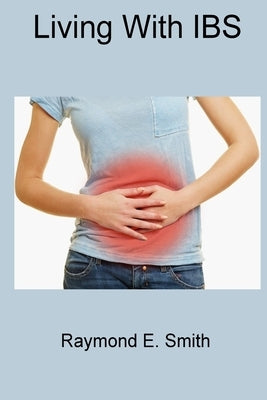 Living With IBS by Smith, Raymond E.