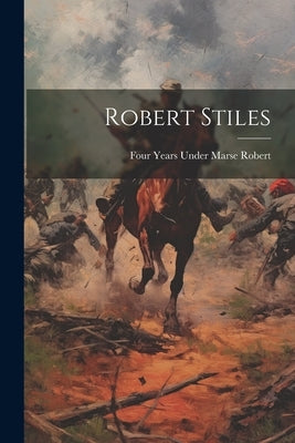 Robert Stiles by Robert, Four Years Under Marse