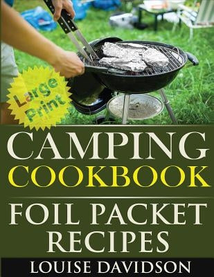 Camping Cookbook: Foil Packet Recipes ***Large Print Edition*** by Davidson, Louise