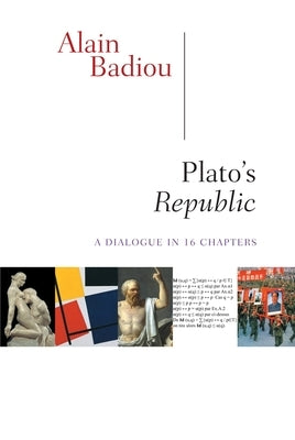 Plato's Republic: A Dialogue in Sixteen Chapters by Badiou, Alain