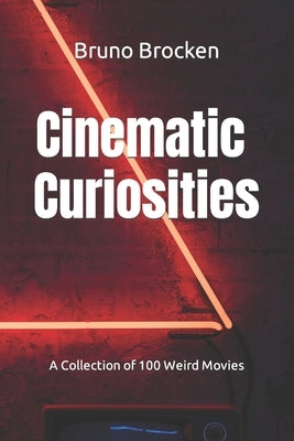 Cinematic Curiosities: A Collection of 100 Weird Movies by Brocken, Bruno