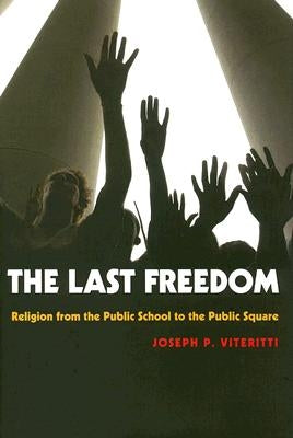 The Last Freedom: Religion from the Public School to the Public Square by Viteritti, Joseph P.