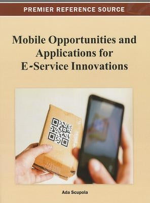 Mobile Opportunities and Applications for E-Service Innovations by Scupola, Ada