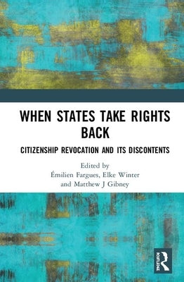 When States Take Rights Back: Citizenship Revocation and Its Discontents by Fargues, Émilien