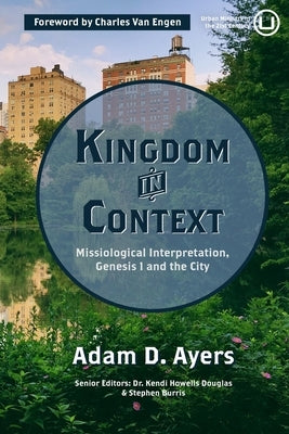 Kingdom in Context: Missiological Interpretation, Genesis 1 and the City by Burris, Stephen