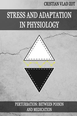 Stress and Adaptation in Physiology: Perturbation - Between Poison and Medication by Zot, Cristian Vlad