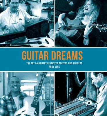 Guitar Dreams: The Art & Artistry of Master Players and Builders by Volk, Andy
