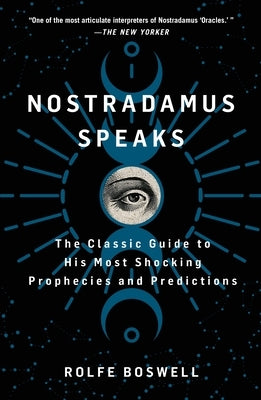 Nostradamus Speaks: The Classic Guide to His Most Shocking Prophecies and Predictions by Boswell, Rolfe