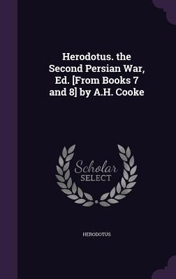 Herodotus. the Second Persian War, Ed. [From Books 7 and 8] by A.H. Cooke by Herodotus