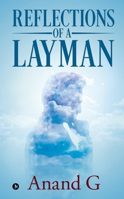 Reflections of a Layman by Anand G.