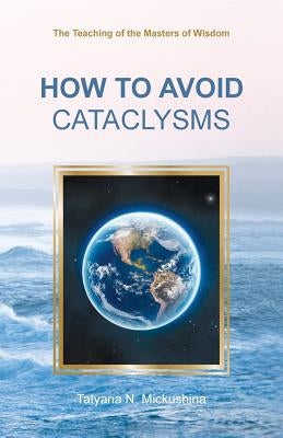 How to Avoid Cataclysms: The Teaching of the Masters of Wisdom by Mickushina, Tatyana N.
