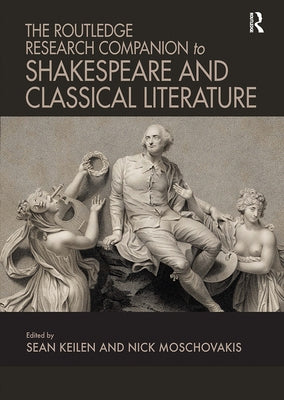 The Routledge Research Companion to Shakespeare and Classical Literature by Keilen, Sean