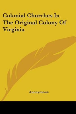Colonial Churches In The Original Colony Of Virginia by Anonymous
