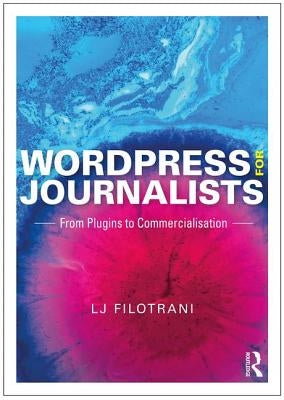 Wordpress for Journalists: From Plugins to Commercialisation by Filotrani, Lj